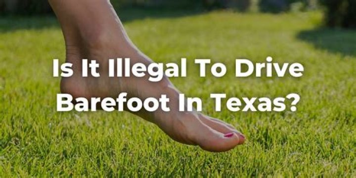 Is it illegal to drive barefoot in Texas?