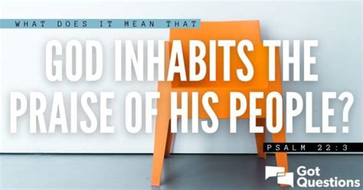 What does it mean that God inhabits the praise of His people (Psalm 22:3)?